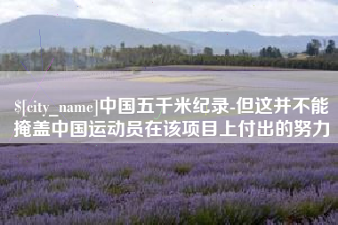 海东中国五千米纪录-但这并不能掩盖中国运动员在该项目上付出的努力