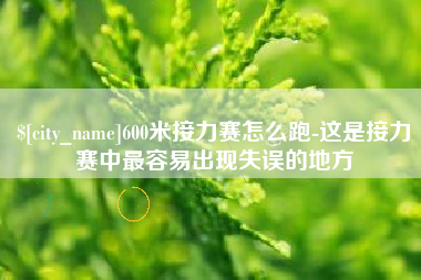 海东600米接力赛怎么跑-这是接力赛中最容易出现失误的地方