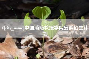 海东中国消防救援学院安徽招生计划