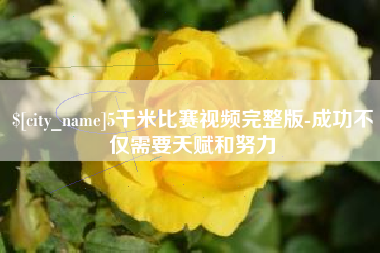 海东5千米比赛视频完整版-成功不仅需要天赋和努力