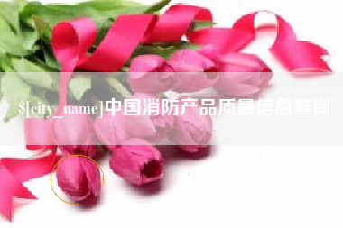 海东中国消防产品质量信息查询
