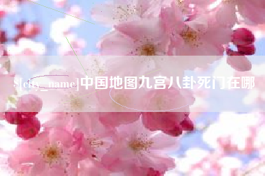 海东中国地图九宫八卦死门在哪