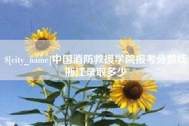 海东中国消防救援学院报考分数线浙江录取多少