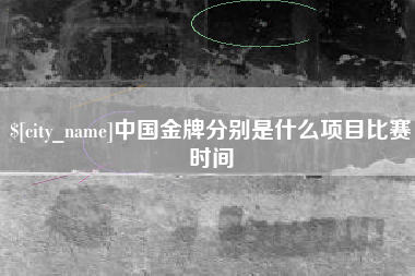 海东中国金牌分别是什么项目比赛时间